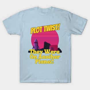 Plot Twist! They Were on Another Planet! T-Shirt